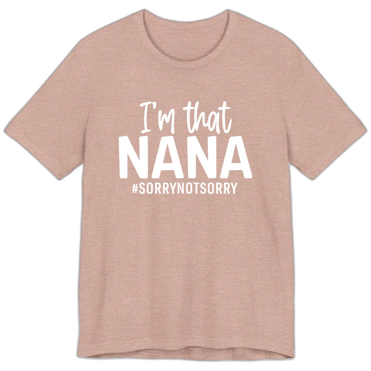 I'm That Nana Sorry Not Sorry Premium T-Shirt in Heather Prism Peach