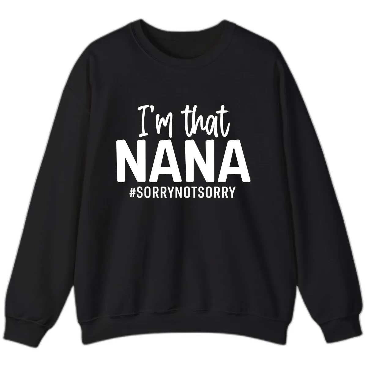 I'm That Nana Sorry Not Sorry Sweatshirt in Black