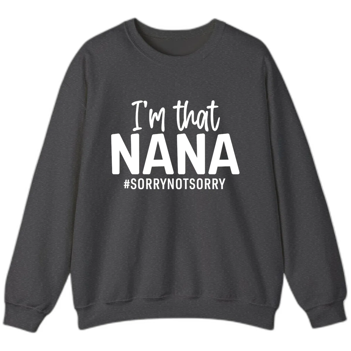 I'm That Nana Sorry Not Sorry Sweatshirt in Dark Heather