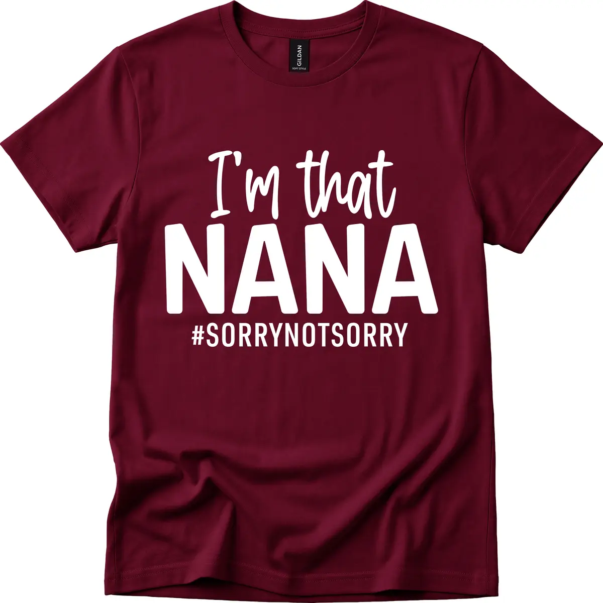 I'm That Nana Sorry Not Sorry T-Shirt in Maroon