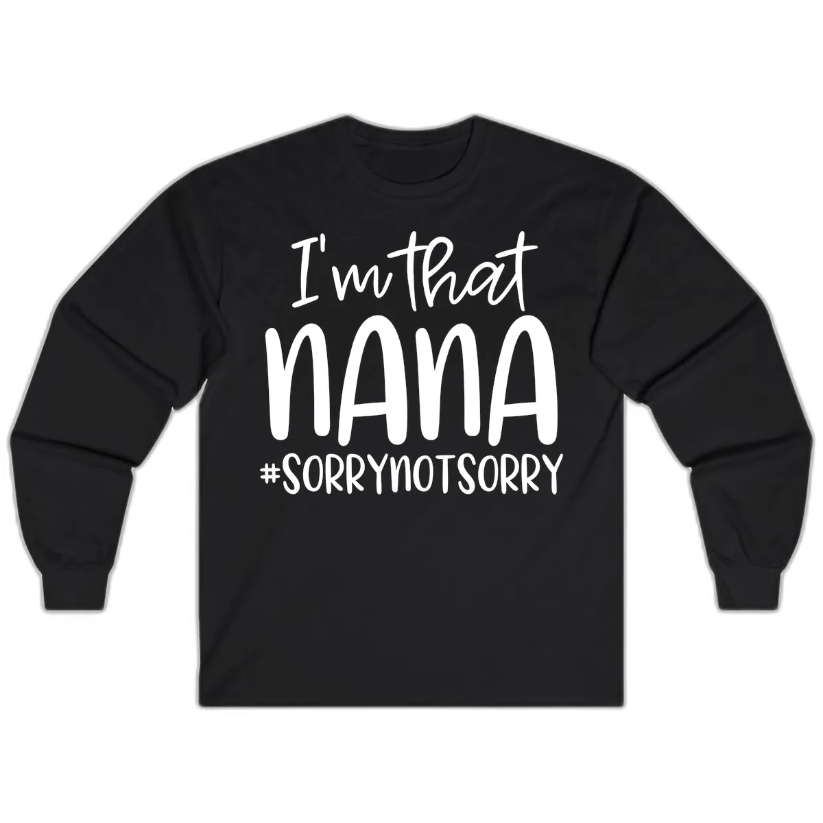 I'm That Nana Sorry Not Sorry Long Sleeve in Black