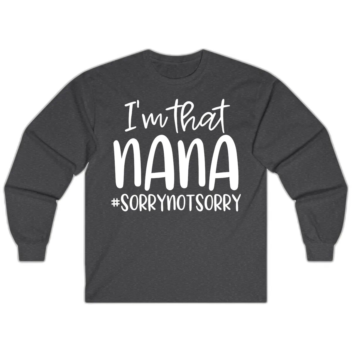 I'm That Nana Sorry Not Sorry Long Sleeve in Dark Heather