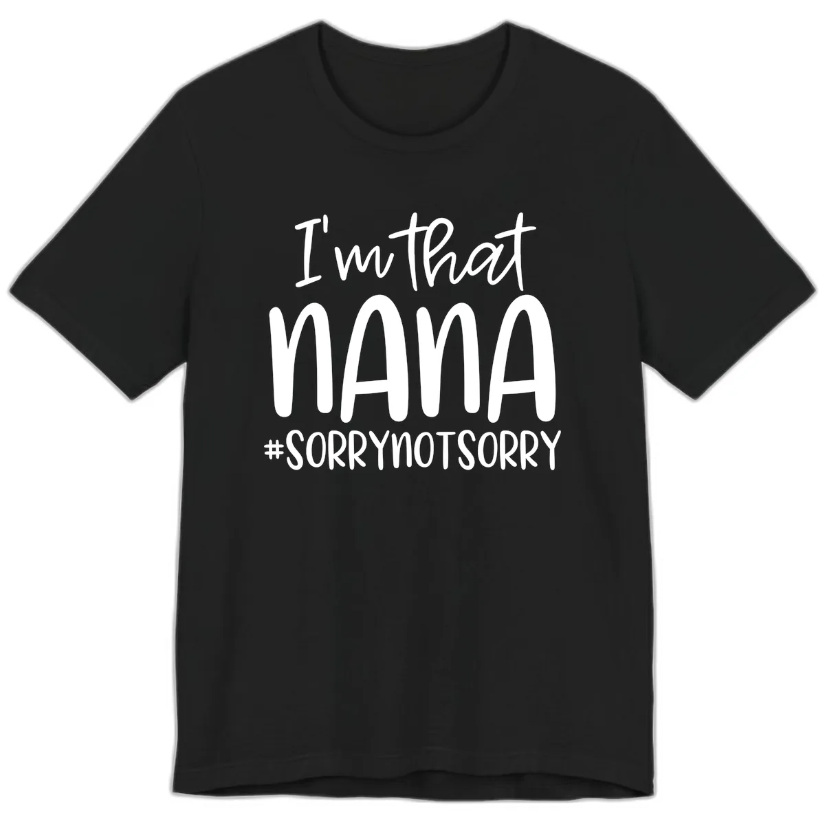 I'm That Nana Sorry Not Sorry Premium T-Shirt in Black