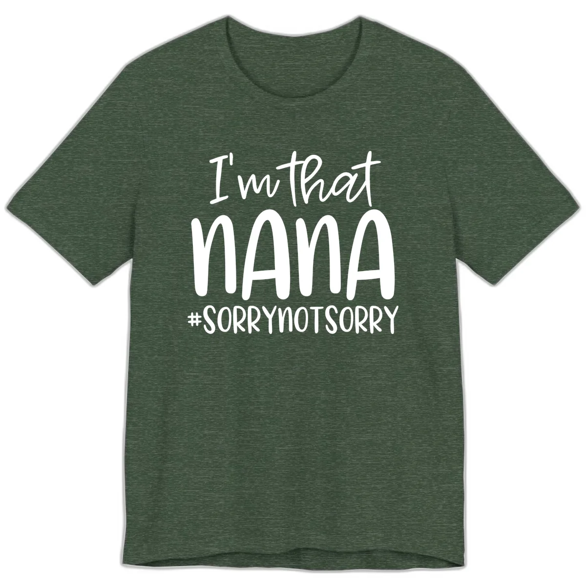 I'm That Nana Sorry Not Sorry Premium T-Shirt in Heather Forest