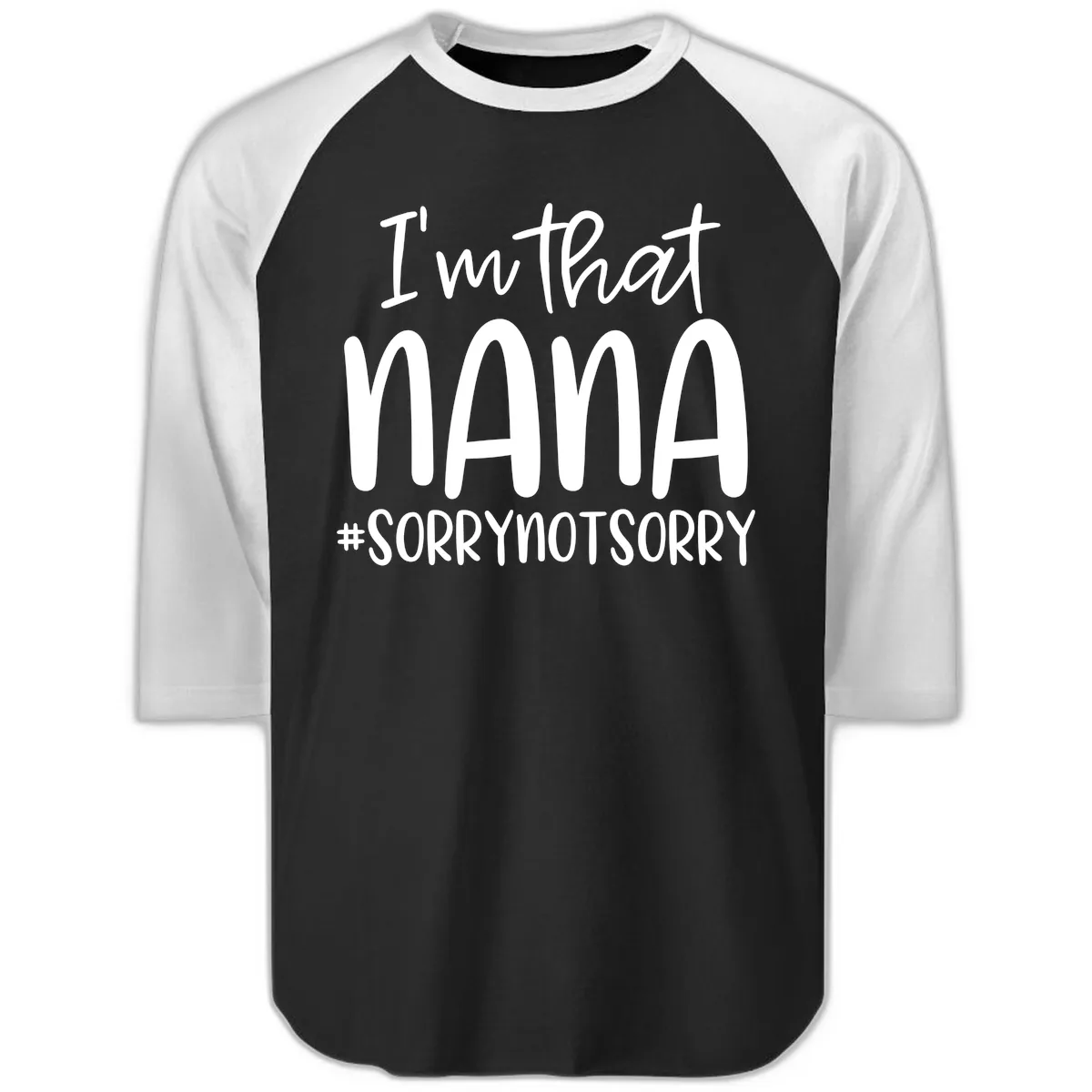 I'm That Nana Sorry Not Sorry Raglan 3/4 in Black White
