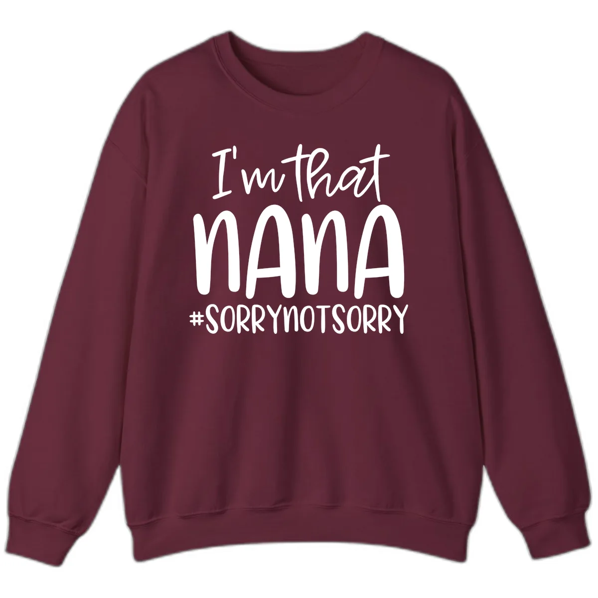 I'm That Nana Sorry Not Sorry Sweatshirt in Maroon