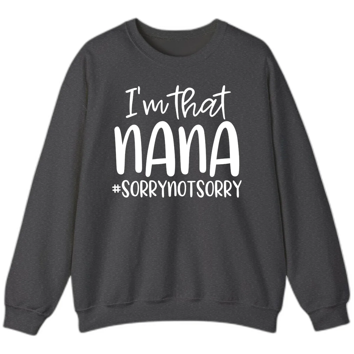 I'm That Nana Sorry Not Sorry Sweatshirt in Dark Heather