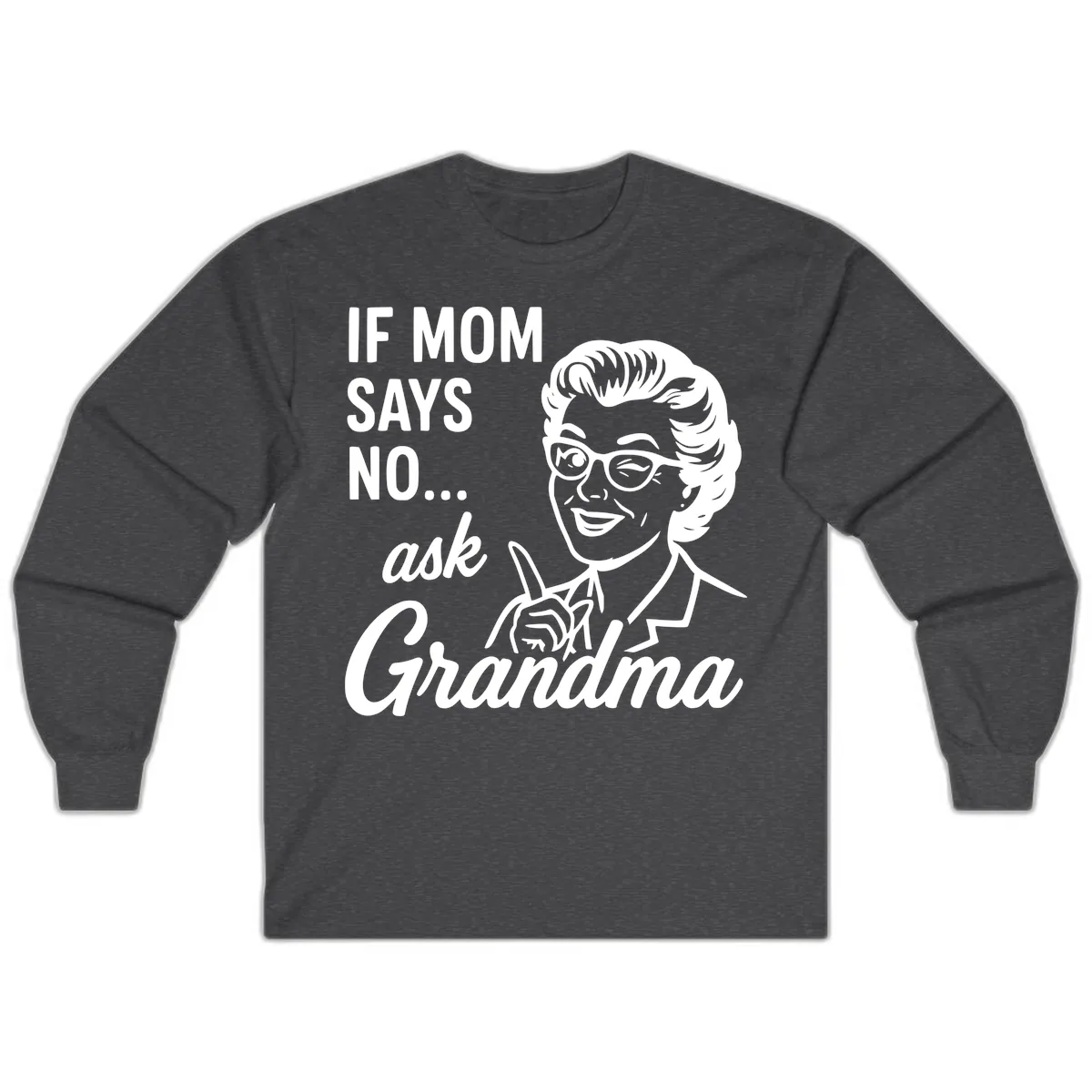 If Mom Says No Ask Grandma Long Sleeve in Dark Heather