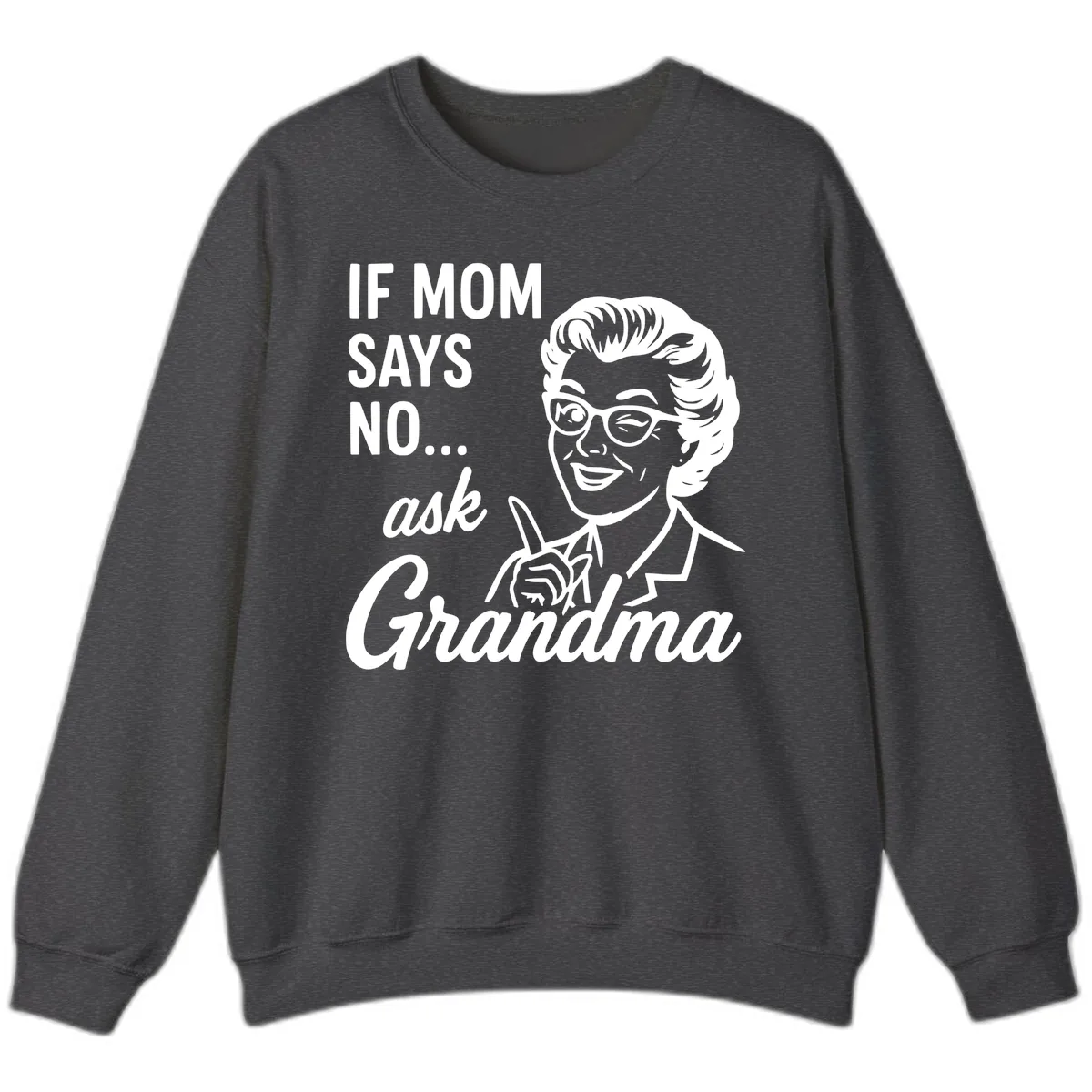 If Mom Says No Ask Grandma Sweatshirt in Dark Heather