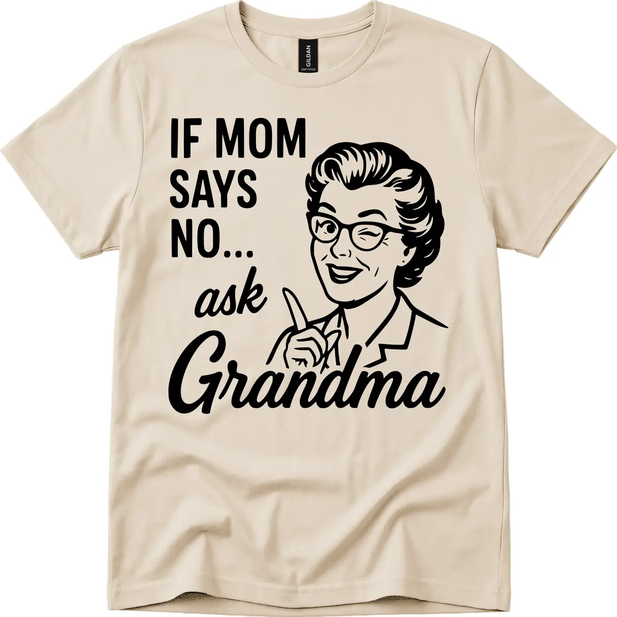 If Mom Says No Ask Grandma T-Shirt in Sand