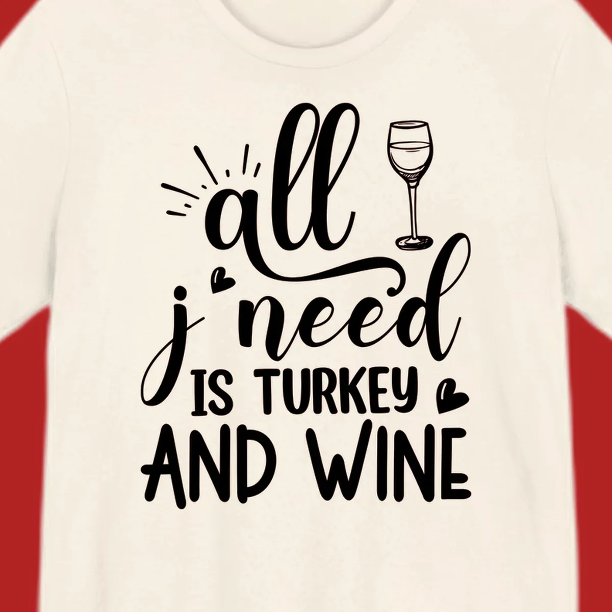 All I need is turkey and wine text with wine glass and hearts, Thanksgiving graphic.