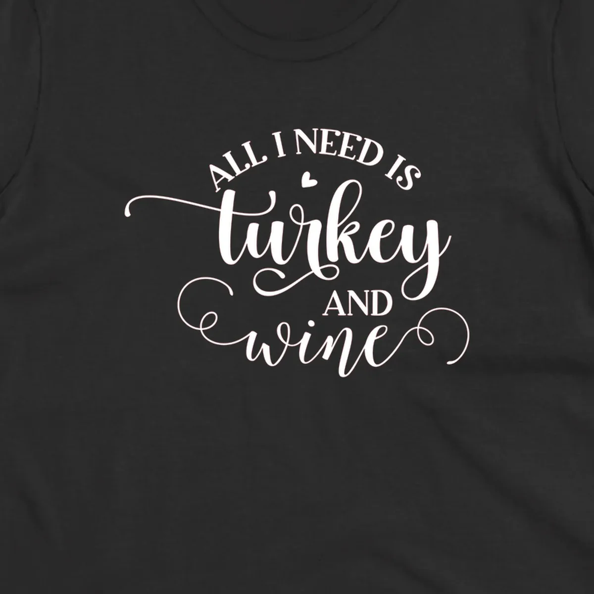 Typography design with text All I Need Is Turkey And Wine, featuring a small heart.
