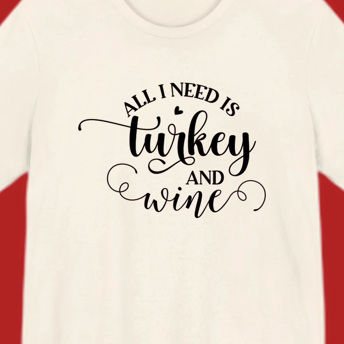 Typography design with text All I Need Is Turkey And Wine, featuring a small heart.
