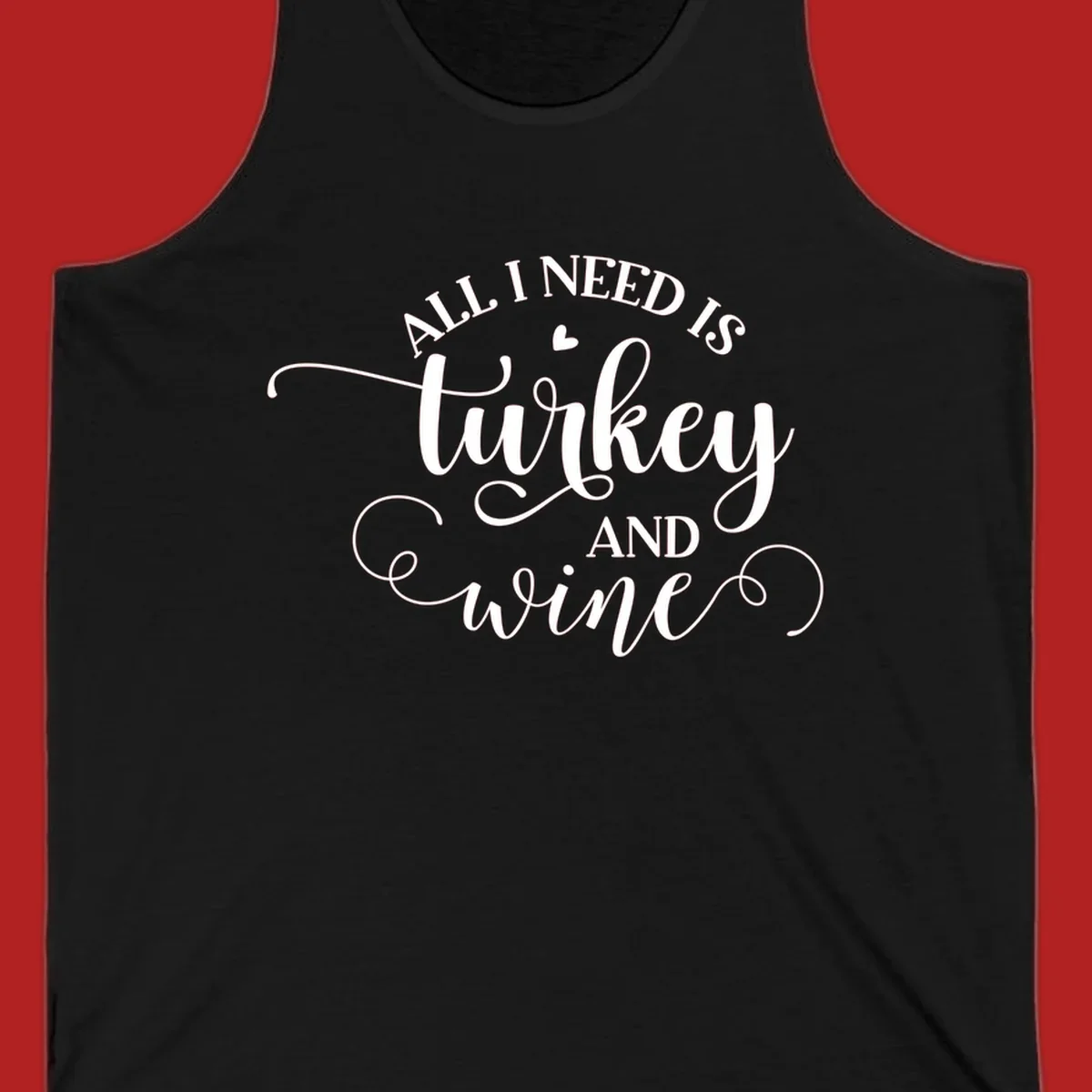 Typography design with text All I Need Is Turkey And Wine, featuring a small heart.