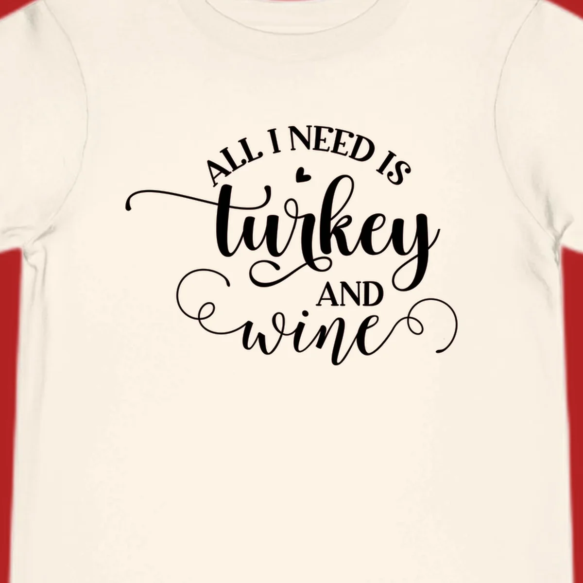 Typography design with text All I Need Is Turkey And Wine, featuring a small heart.