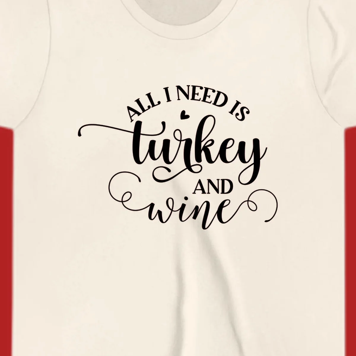 Typography design with text All I Need Is Turkey And Wine, featuring a small heart.