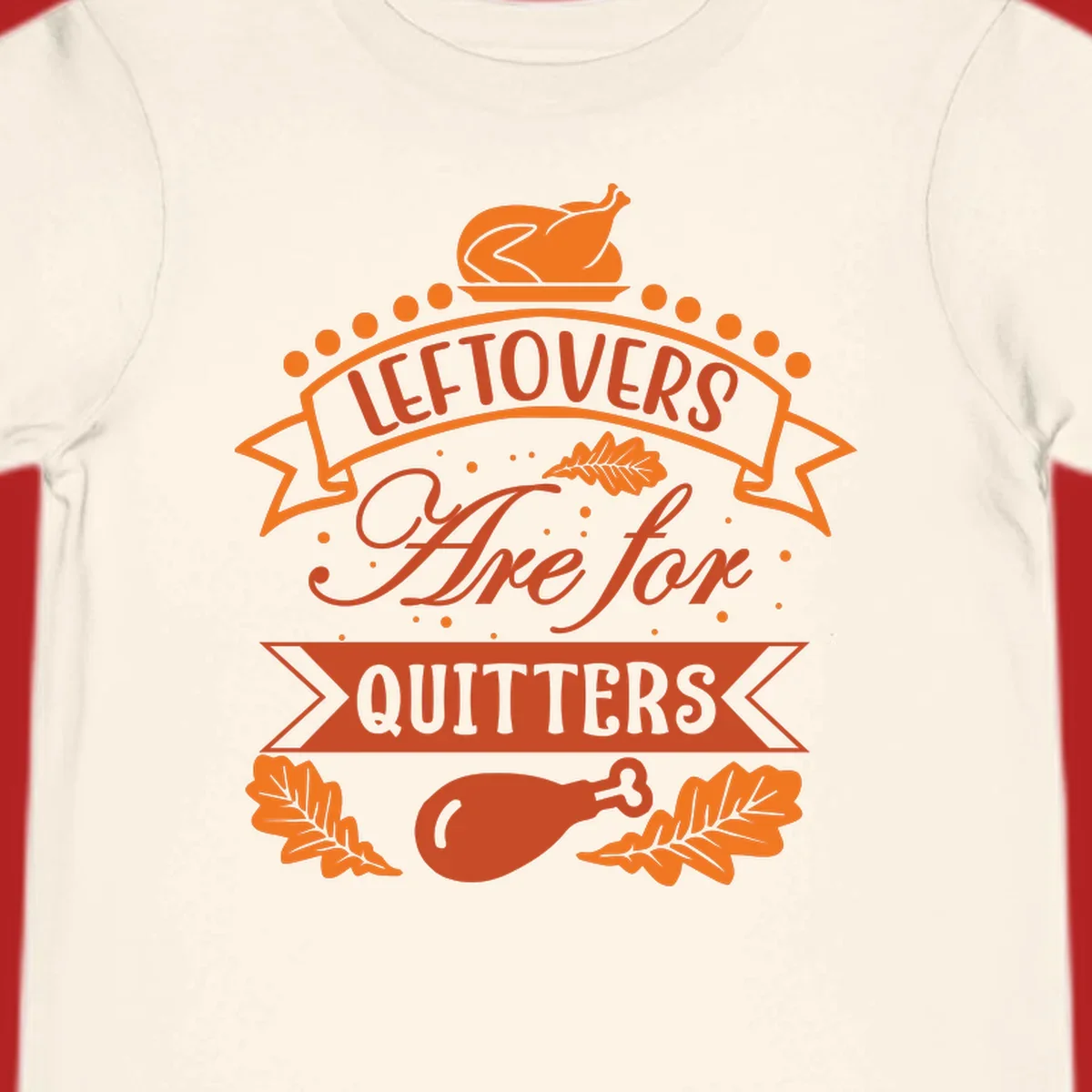 Thanksgiving leftovers are for quitters design with turkey and leaves.