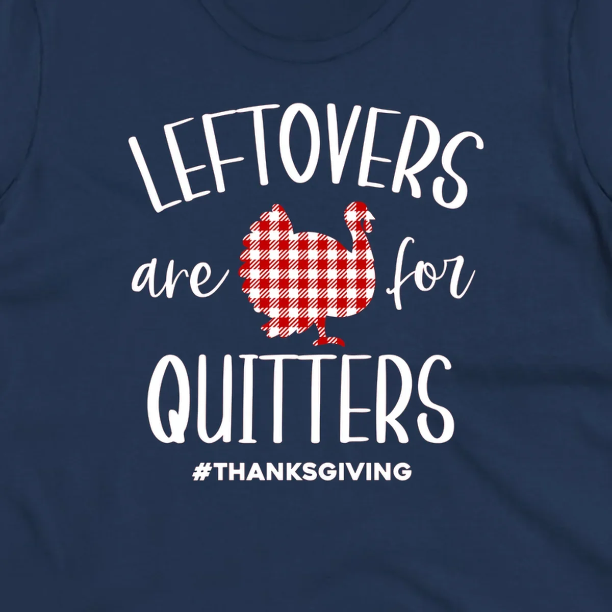Leftovers are for quitters thanksgiving turkey graphic tee. White text, red and white gingham turkey.