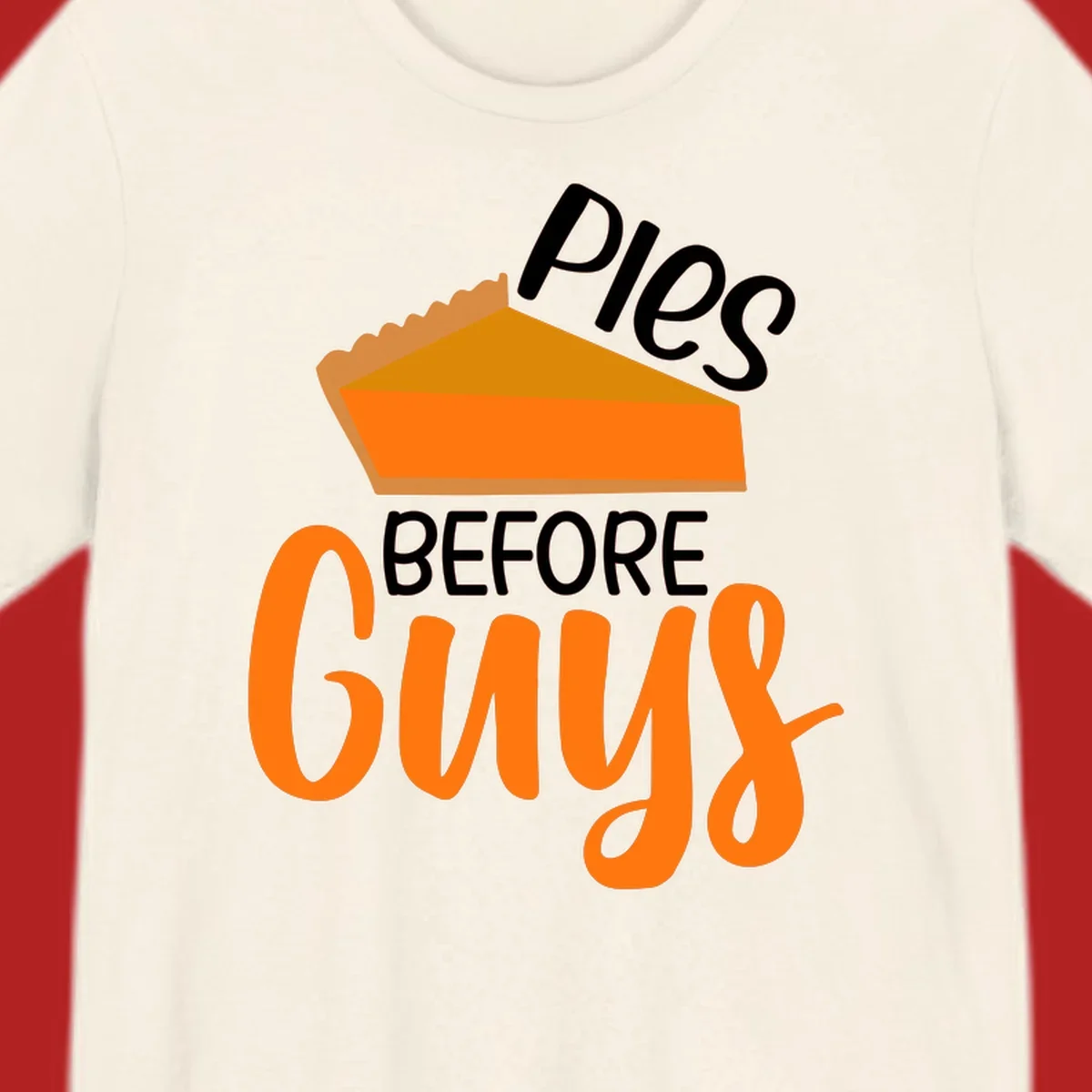 Illustration of a pumpkin pie slice with the text 'Pies BEFORE Guys', a popular Thanksgiving phrase.