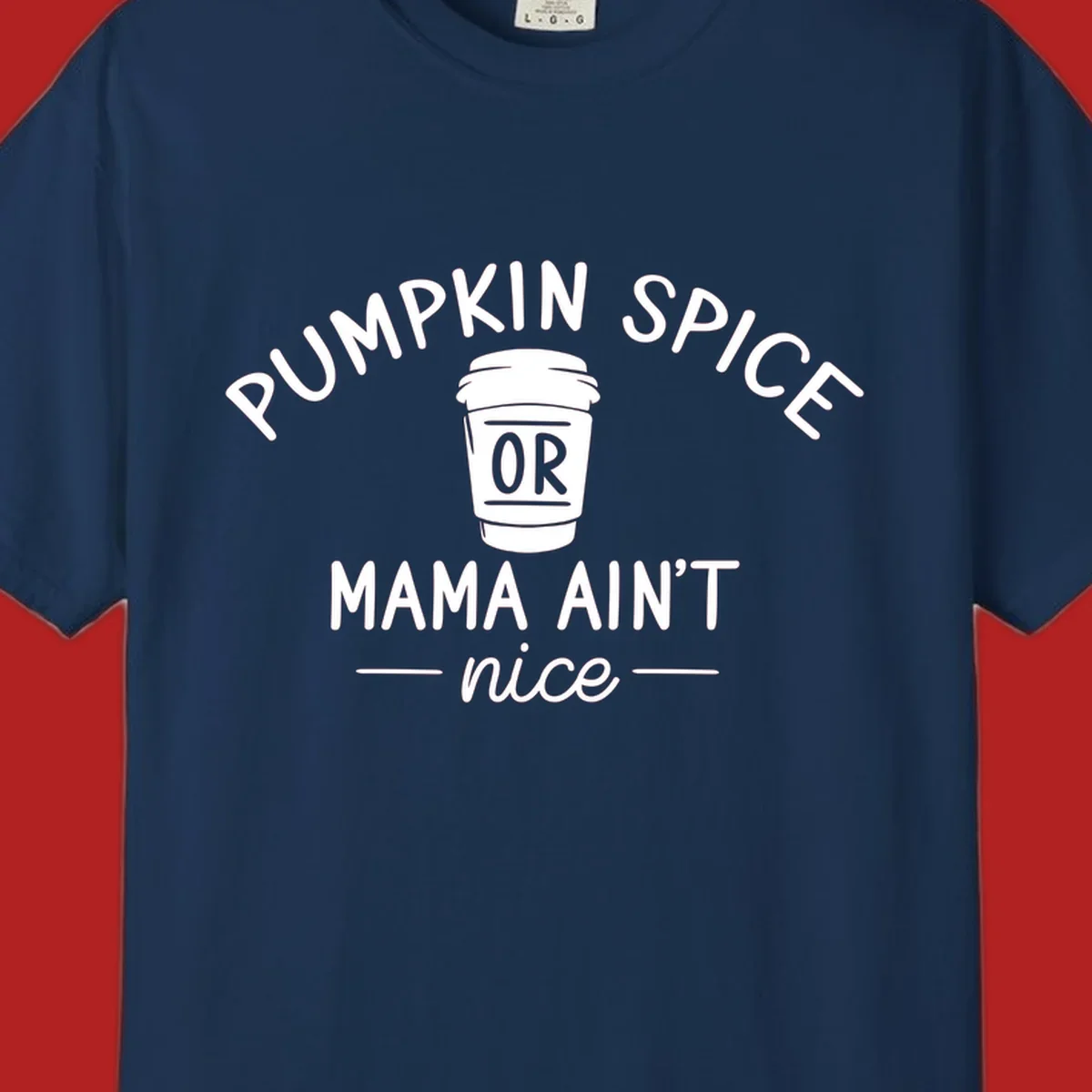 Pumpkin Spice Or Mama Ain't Nice text design with a coffee cup.
