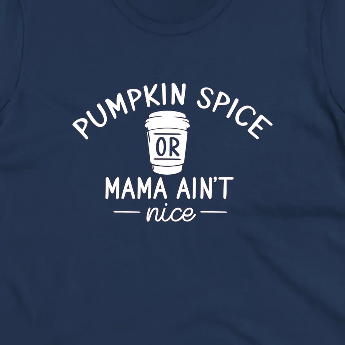 Pumpkin Spice Or Mama Ain't Nice text design with a coffee cup.