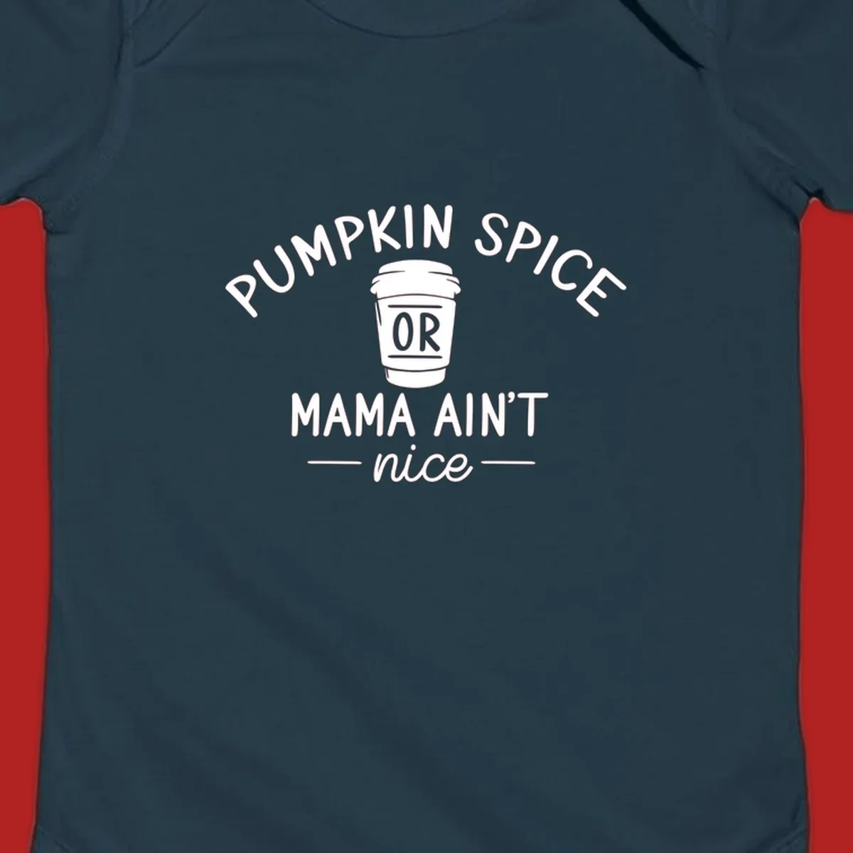 Pumpkin Spice Or Mama Ain't Nice text design with a coffee cup.