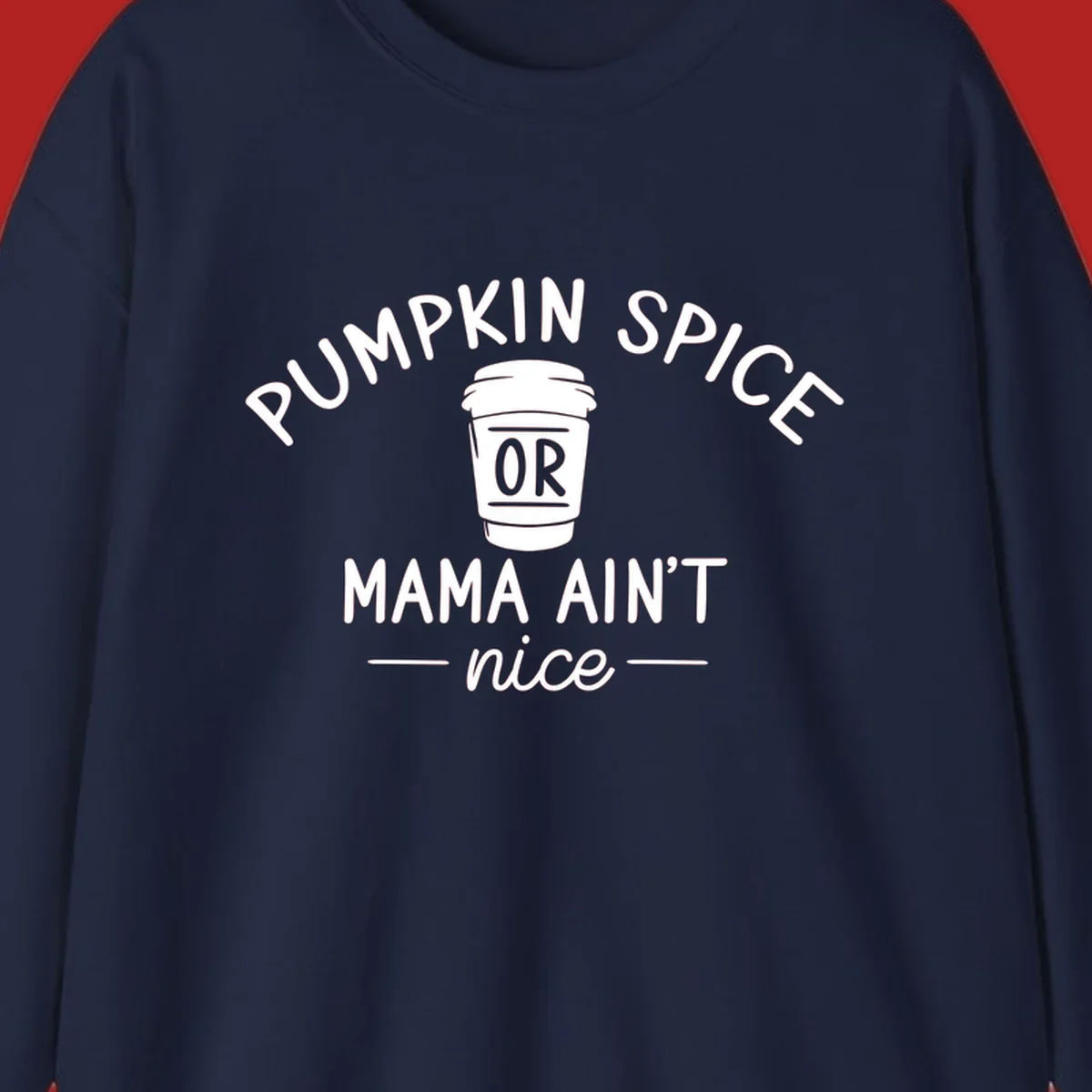 Pumpkin Spice Or Mama Ain't Nice text design with a coffee cup.