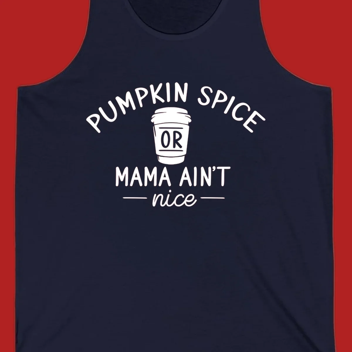 Pumpkin Spice Or Mama Ain't Nice text design with a coffee cup.