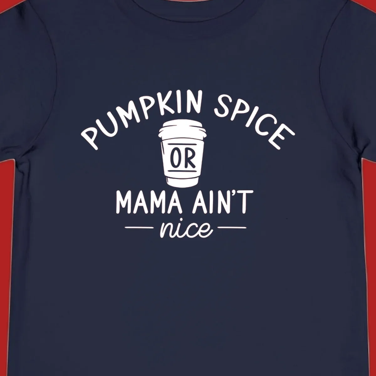 Pumpkin Spice Or Mama Ain't Nice text design with a coffee cup.