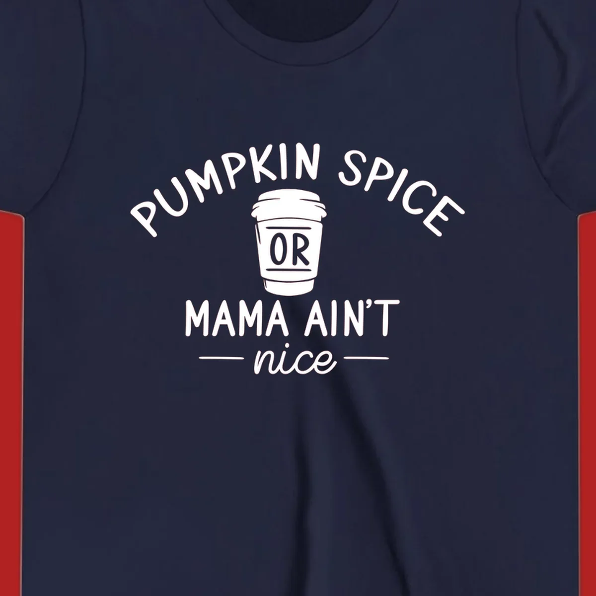 Pumpkin Spice Or Mama Ain't Nice text design with a coffee cup.