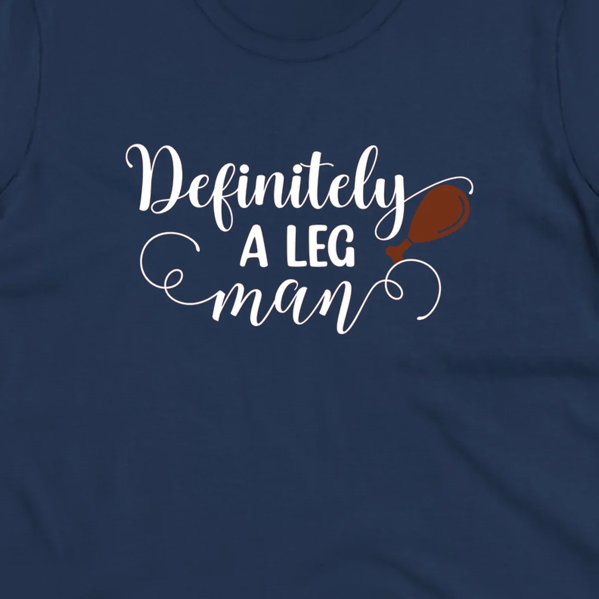 Definitely A Leg Man design with turkey leg graphic. Thanksgiving theme.