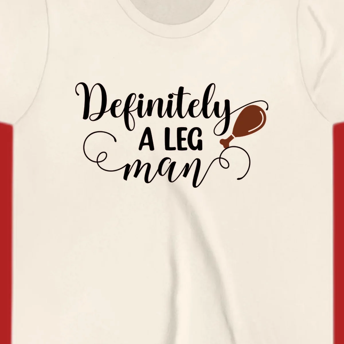 Definitely A Leg Man design with turkey leg graphic. Thanksgiving theme.