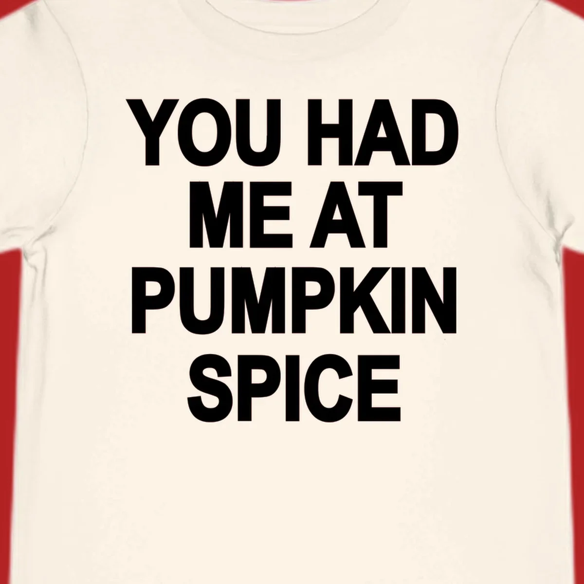 White typography design that says "YOU HAD ME AT PUMPKIN SPICE" for pumpkin spice lovers.