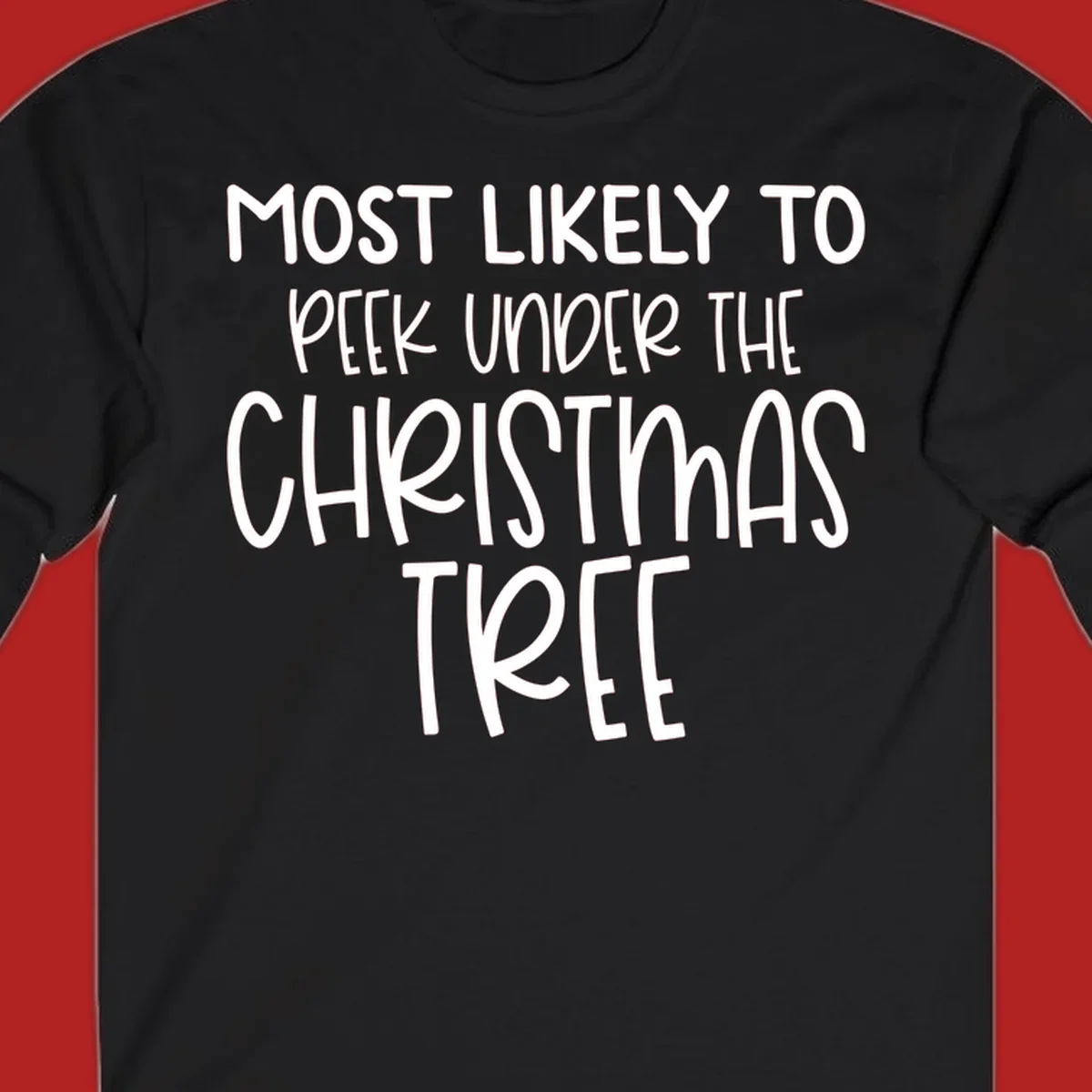 Text design: Most Likely To Peek Under Christmas Tree. Black text on white background.