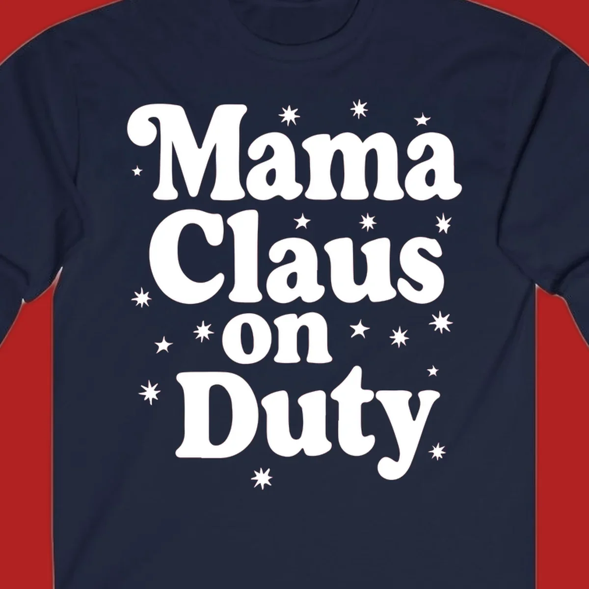 Mama Claus On Duty text with stars graphic for holiday shirts