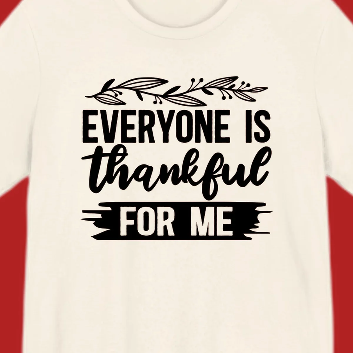 Typography design with floral vine: 'EVERYONE IS thankful FOR ME'.