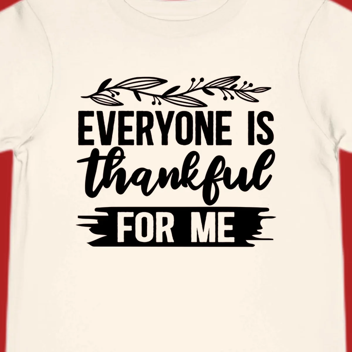 Typography design with floral vine: 'EVERYONE IS thankful FOR ME'.