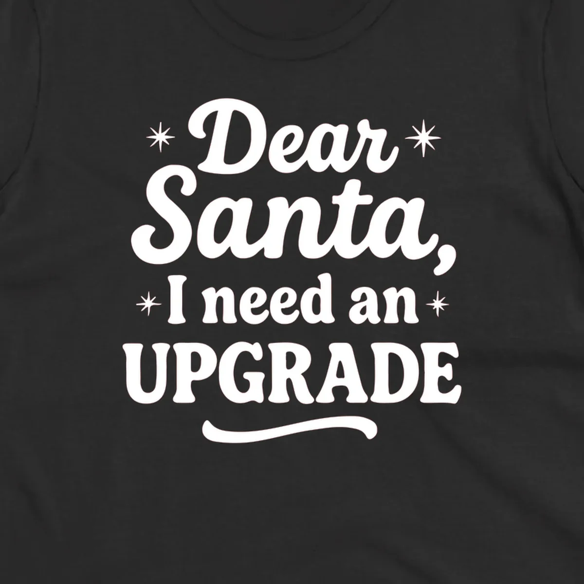 Dear Santa I Need An Upgrade Christmas typography design with stars.
