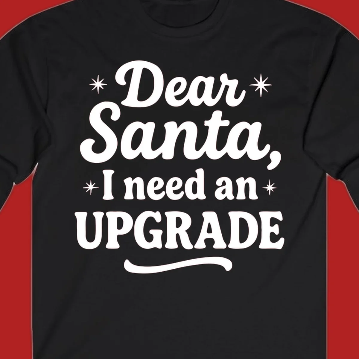 Dear Santa I Need An Upgrade Christmas typography design with stars.