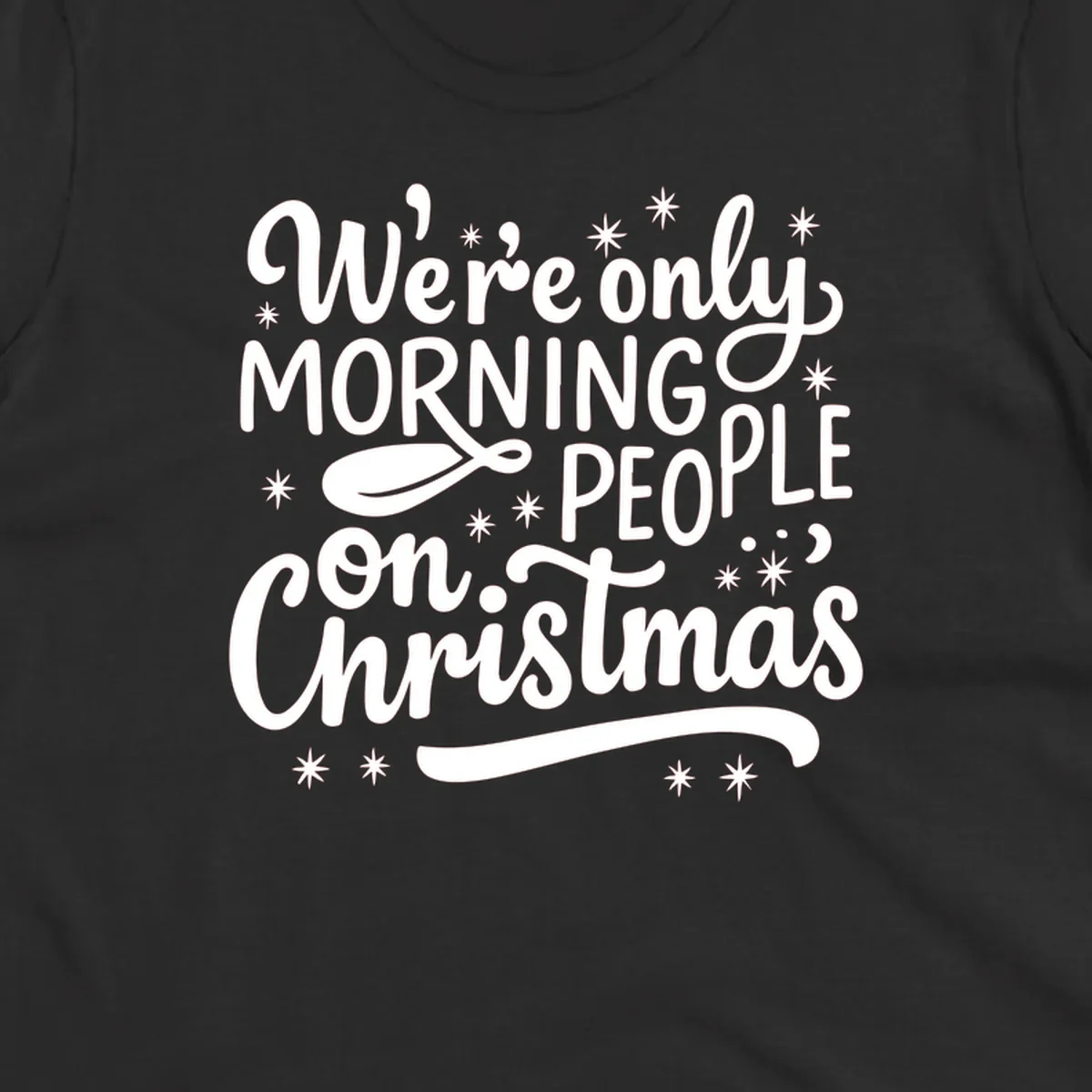 White text that says We're only MORNING PEOPLE on Christmas, with stars and a spoon.