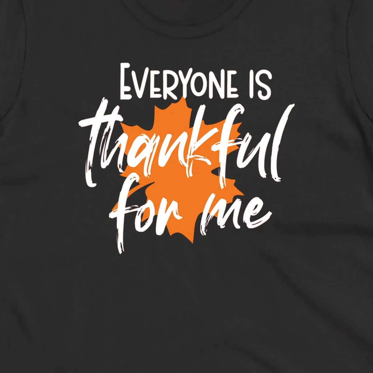 Text that reads "EVERYONE IS thankful for me" over an orange maple leaf. thankful-for-me design.