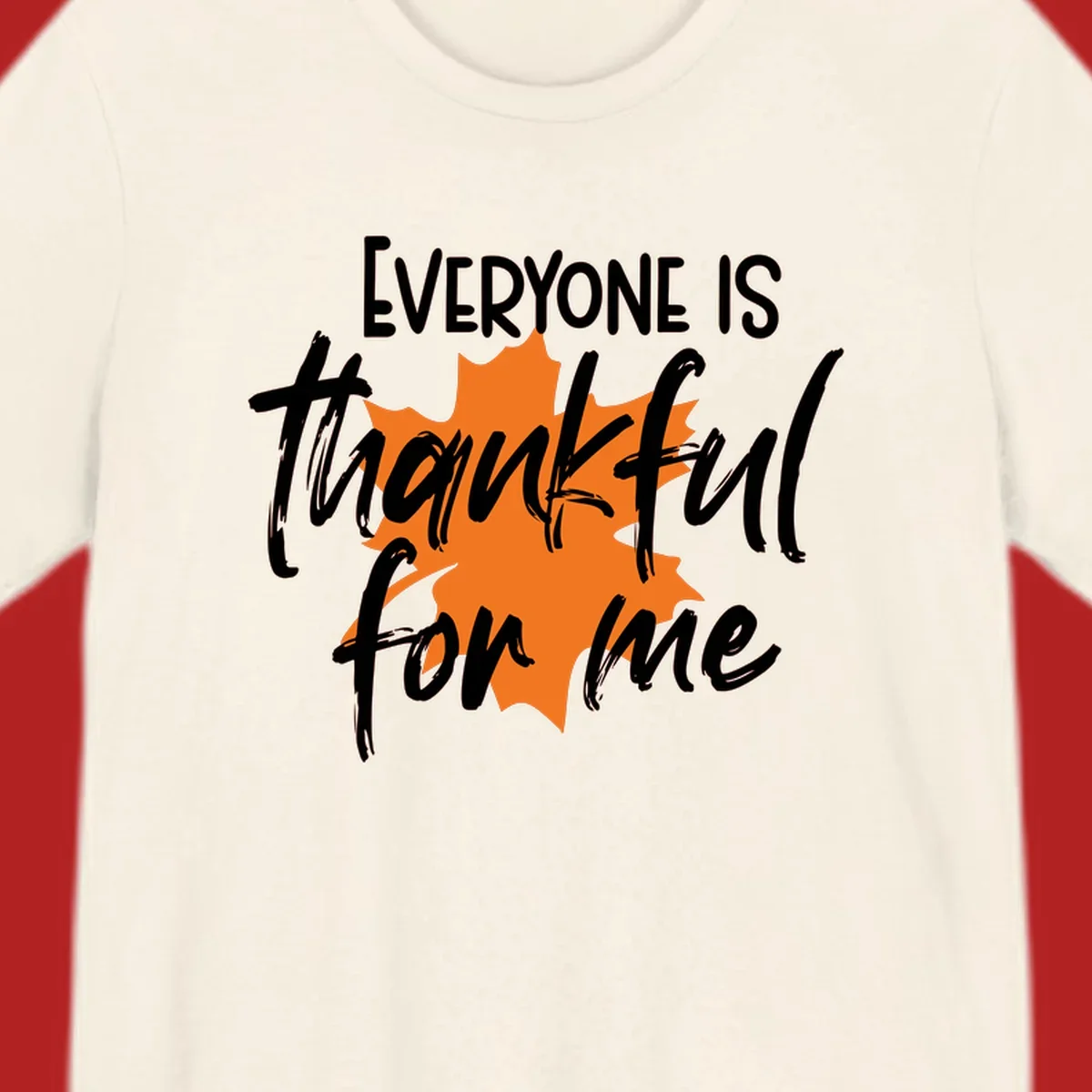 Text that reads "EVERYONE IS thankful for me" over an orange maple leaf. thankful-for-me design.