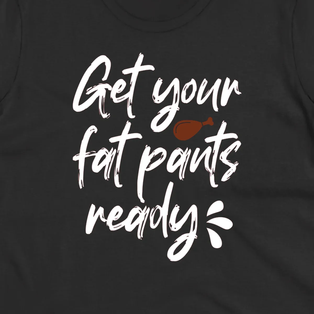 Thanksgiving "Get Your Fat Pants Ready" text with turkey leg.