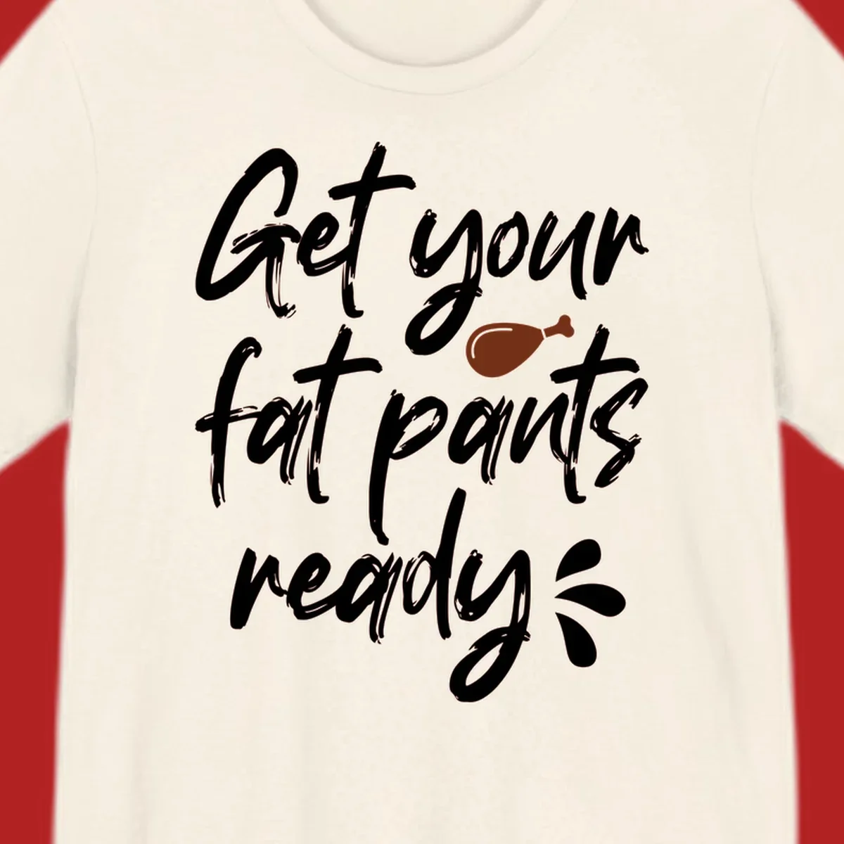 Thanksgiving "Get Your Fat Pants Ready" text with turkey leg.