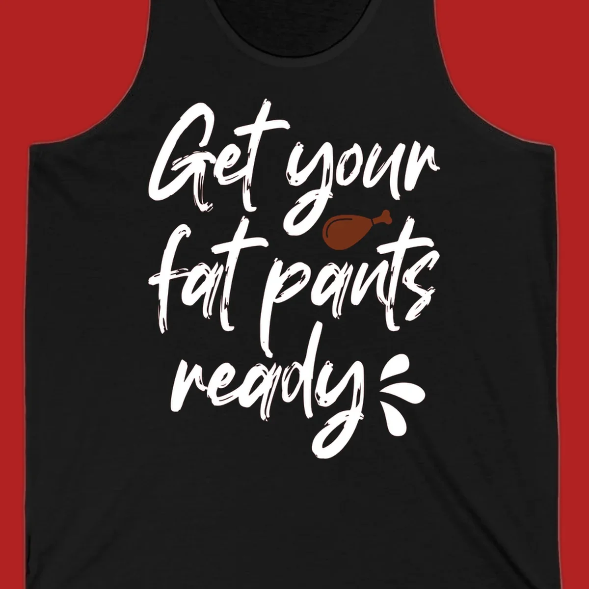 Thanksgiving "Get Your Fat Pants Ready" text with turkey leg.