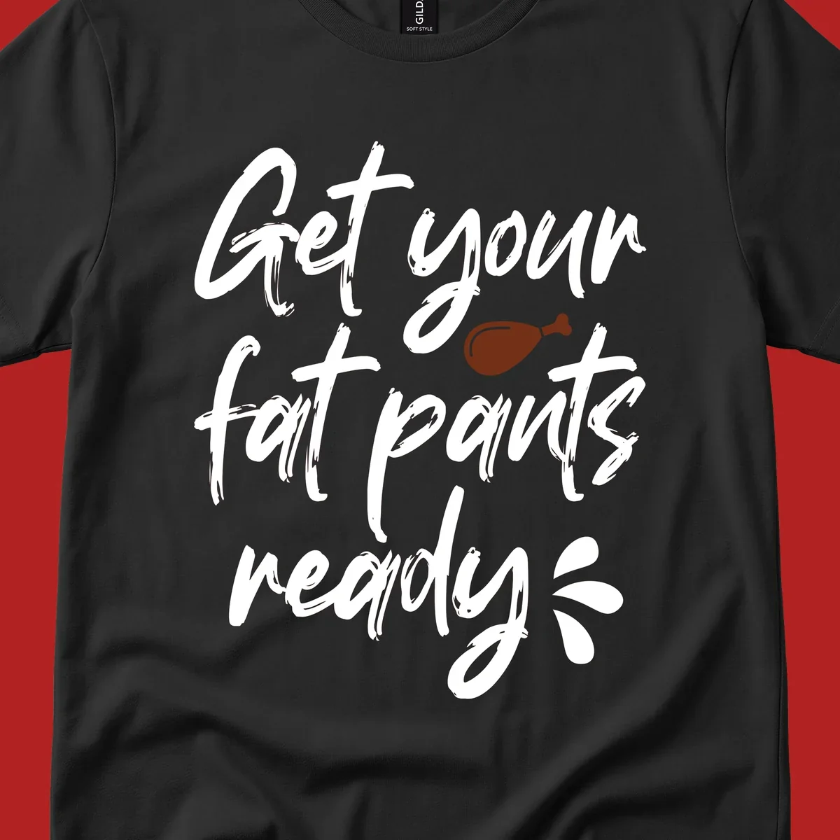 Thanksgiving "Get Your Fat Pants Ready" text with turkey leg.