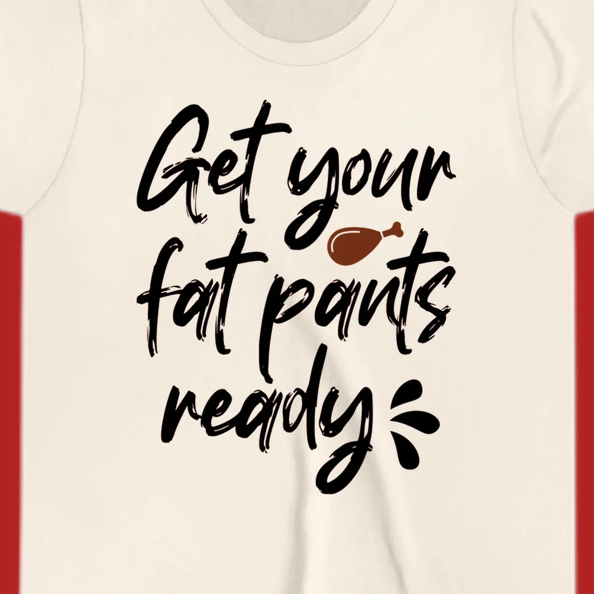 Thanksgiving "Get Your Fat Pants Ready" text with turkey leg.