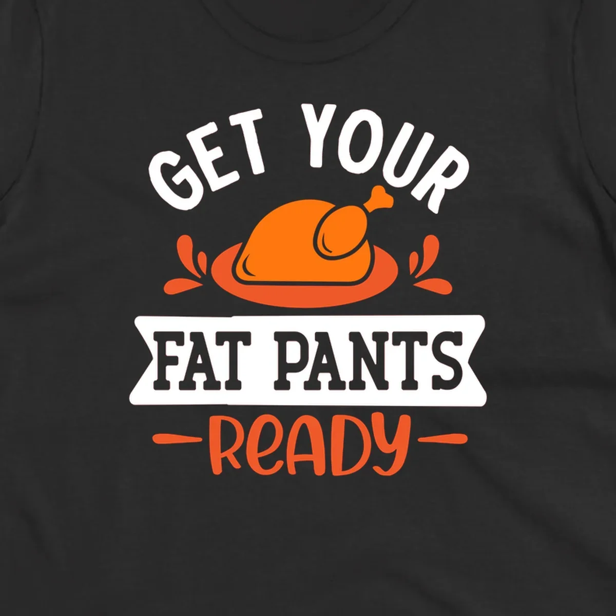 Thanksgiving fat pants ready turkey graphic