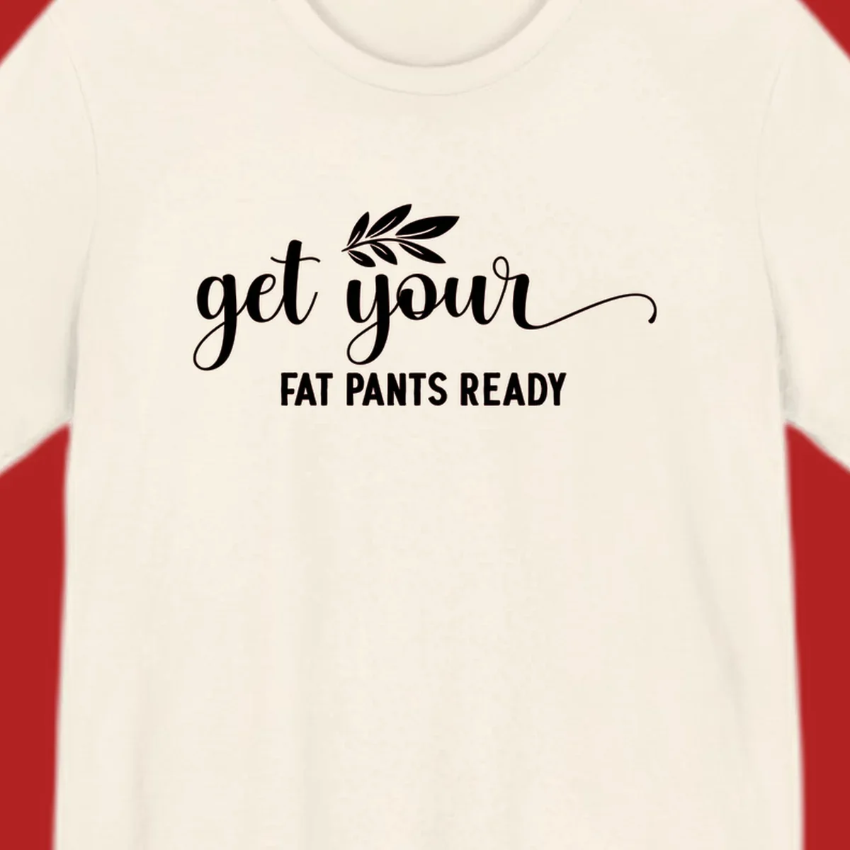 Get Your Fat Pants Ready text and leaf graphic. Holiday eating phrase.