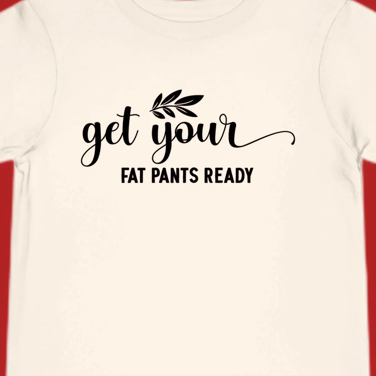 Get Your Fat Pants Ready text and leaf graphic. Holiday eating phrase.